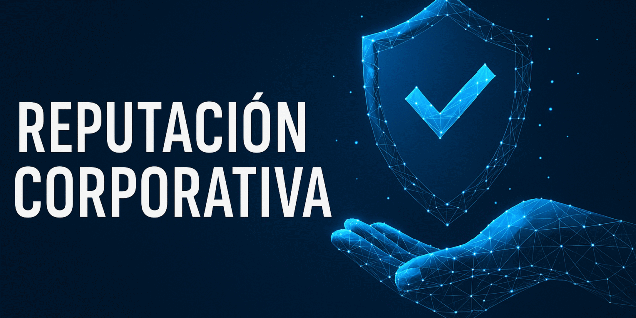 Reputación corporativa: el activo invisible que define el valor de tu empresa